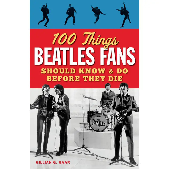 100 Things Beatles Fans Should Know & Do Before They Die by Gillian G. Gaar