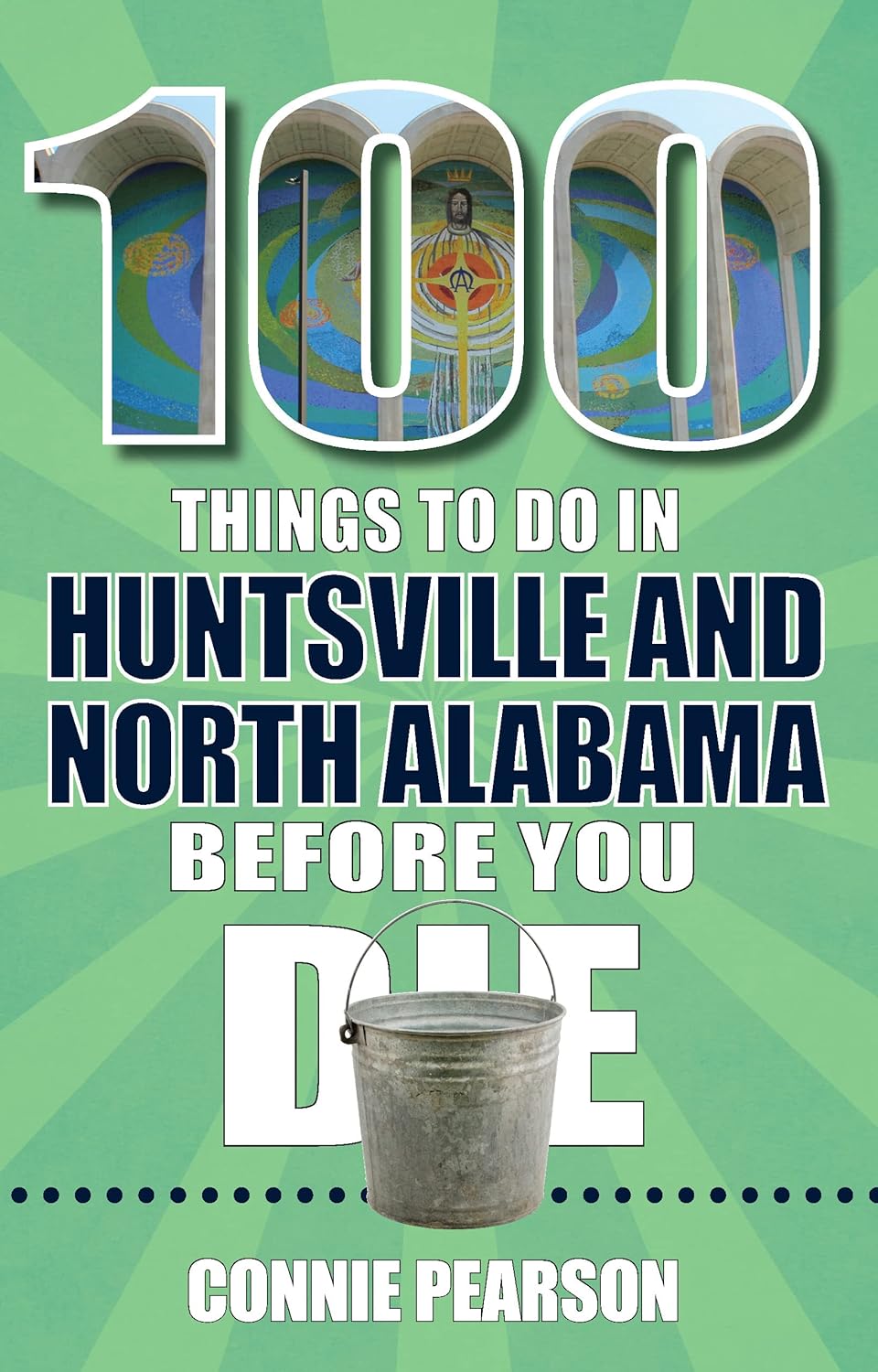 100 Things To Do in Huntsville and North Alabama Before You Die by Connie Pearson