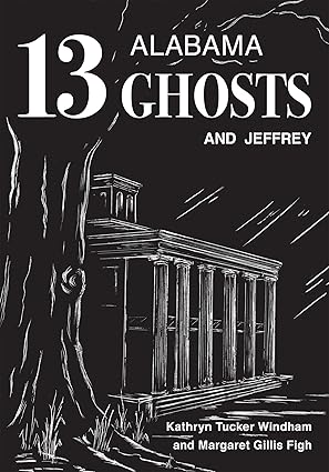 Thirteen Alabama Ghosts and Jeffrey by Kathryn Tucker Windham and Margaret Gillis Figh