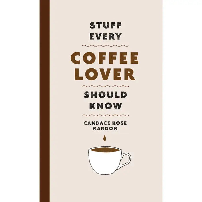 Stuff Every Coffee Lover Should Know by Candace Rose Rardon