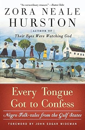 Every Tongue Got to Confess: Negro Folk-Tales from the Gulf States by Zora Neale Hurston