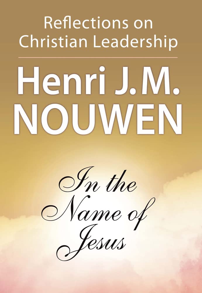 In the Name of Jesus: Reflections on Christian Leadership by Henri J.M. Nouwen