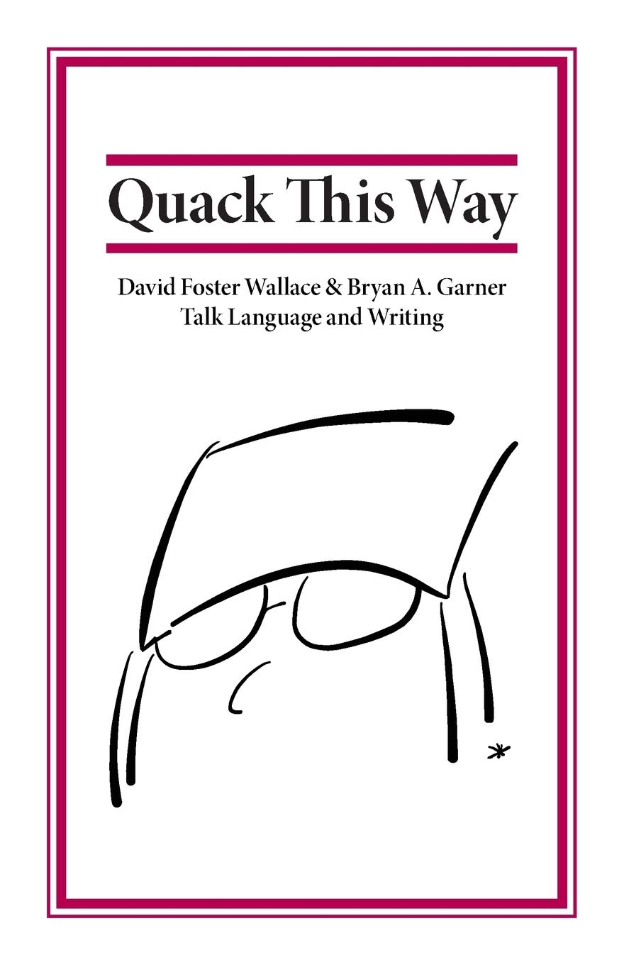 Quack This Way by David Foster Wallace & Bryan A. Garner