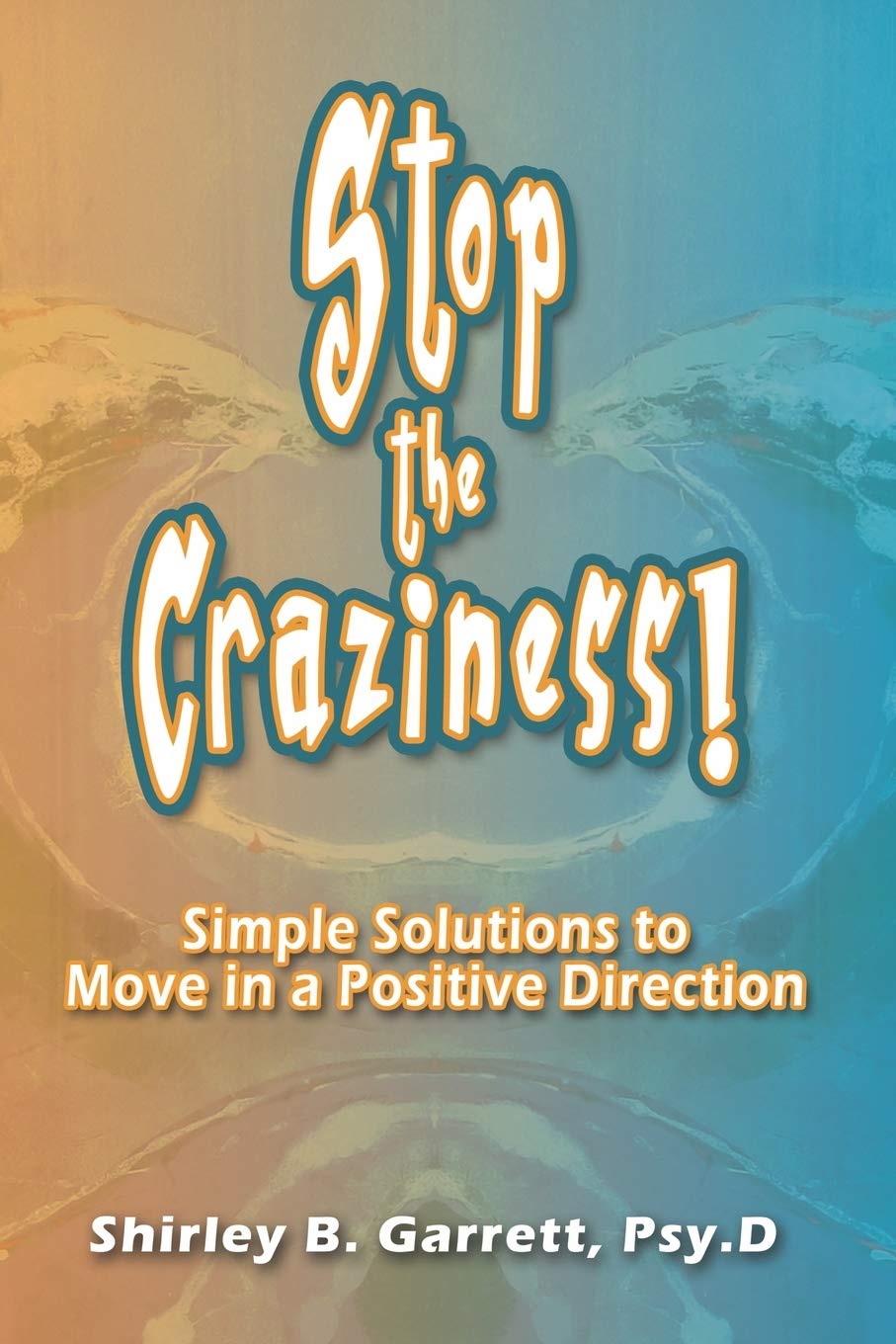 Stop the Craziness: Simple Life Solutions by Shirley B. Garrett