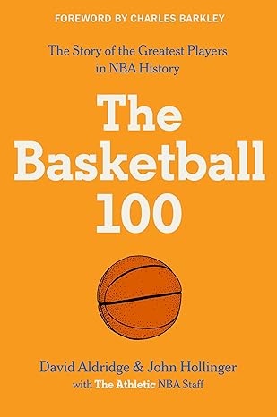 The Basketball 100 by David Aldridge & John Hollinger with the The Athletic NBA Staff