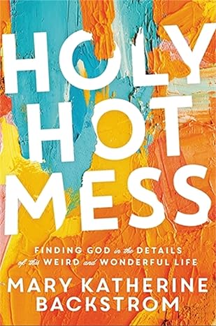 Holy Hot Mess by Mary Katherine Backstrom