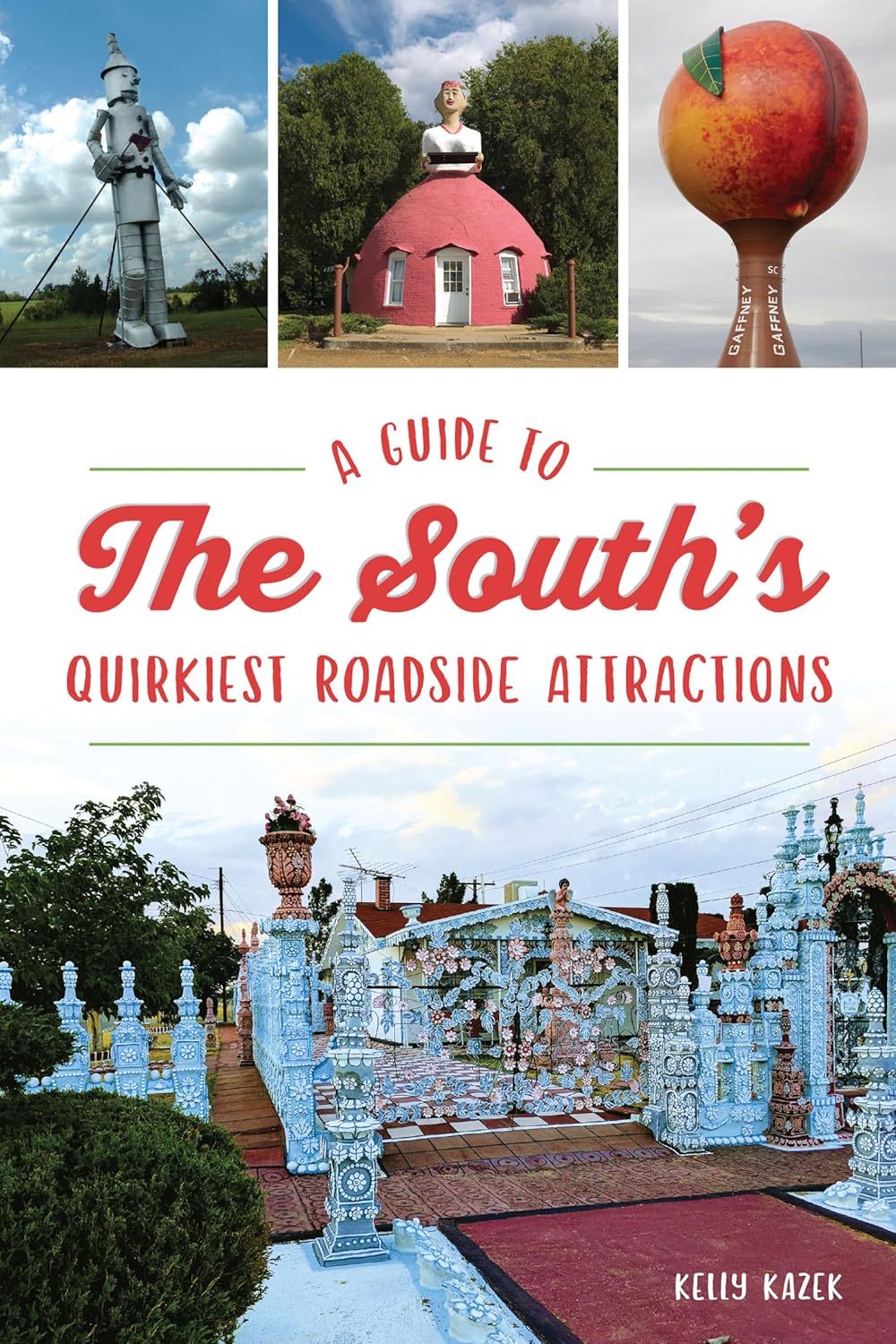 A Guide to the South's Quirkiest Roadside Attractions by Kelly Kazek