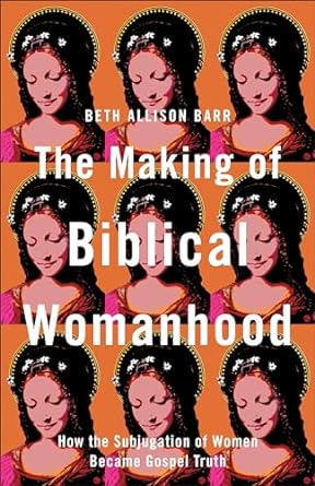 The Making of Biblical Womanhood by Beth Allison Barr