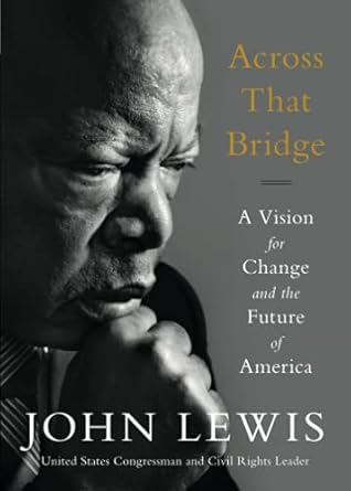 Across That Bridge: A Vision for Change and the Future of America by John Lewis