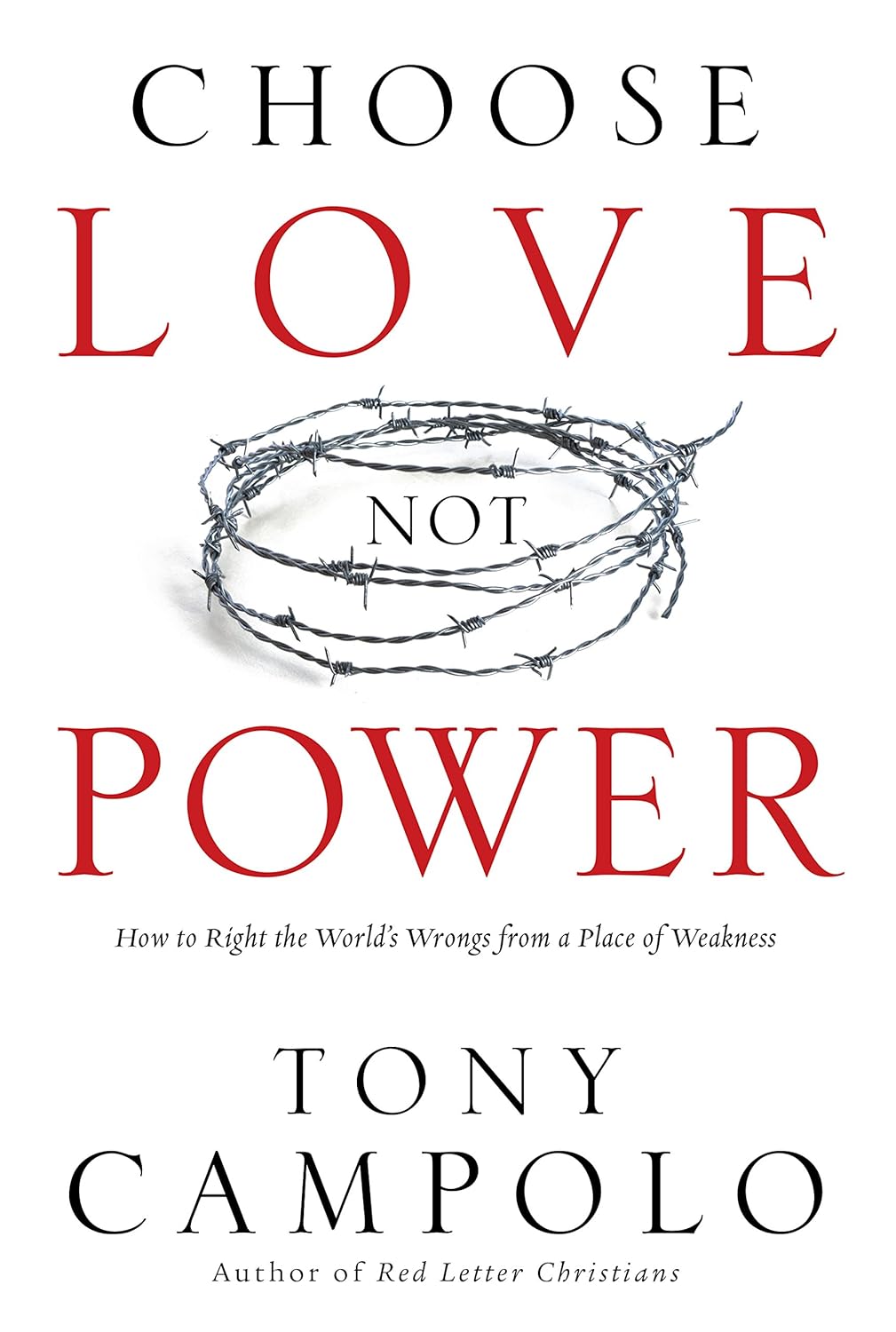 Choose Love Not Power: How to Right the World's Wrongs from a Place of Weakness by Tony Campolo