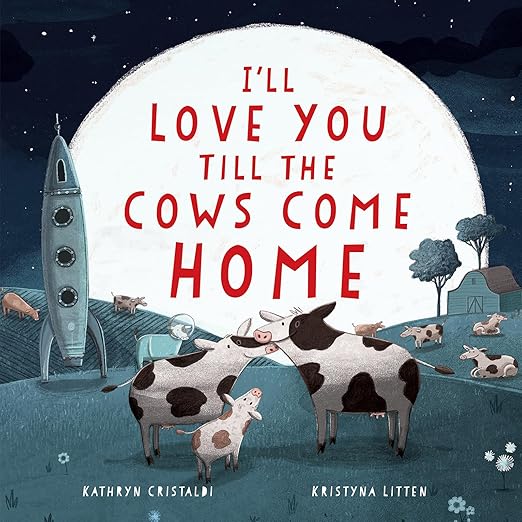 I'll Love You Till the Cows Come Home by Kathryn Cristaldi and Kristyna Litten