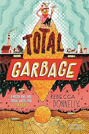 Total Garbage A Messy Drive Into Trash, Waste, and Our World by Rebecca Donnelly