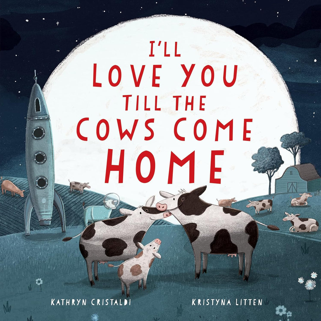 I'll Love You Till the Cows Come Home by Kathryn Cristaldi Illustrated by Kristin Listen