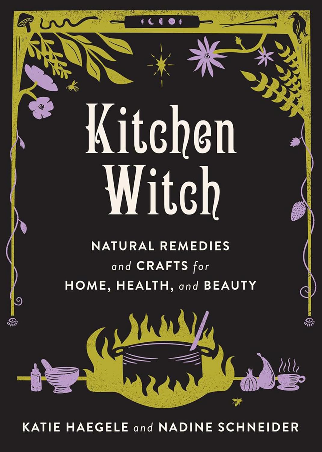 Kitchen Witch: Natural Remedies and Crafts for Home, Health, and Beauty by Katie Haegele and Nadine Schnider