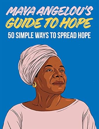 Guide to Hope Maya Angelou's 50 Simple Ways to Spread Hope