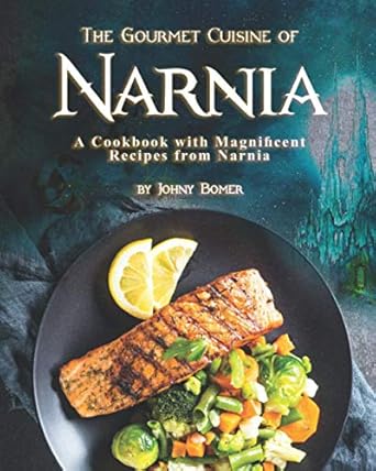 The Gourmet Cuisine of Narnia by Johny Bomer
