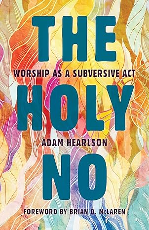 The Holy No: Worship as a Subversive Act by Adam Hearlson