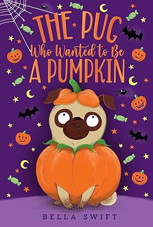 The Pug Who Wanted to Be A Pumpkin by Bella Swift