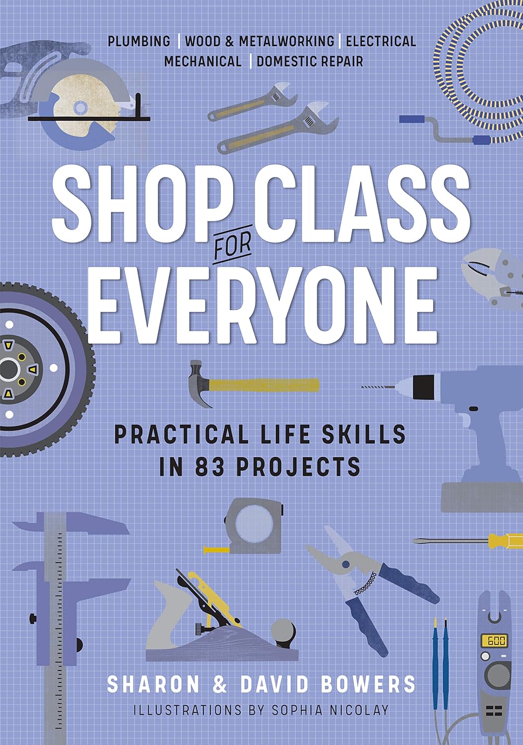 Shop Class for Everyone: Practical Life Skills in 83 Projects by Sharon and David Bowers