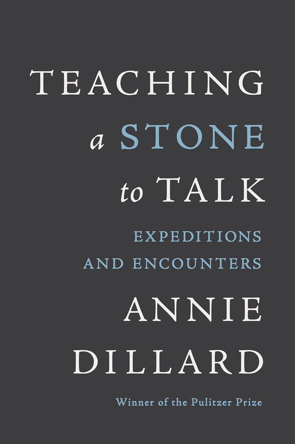 Teaching a Stone to Talk: Expeditions and Encounters by Annie Dillard