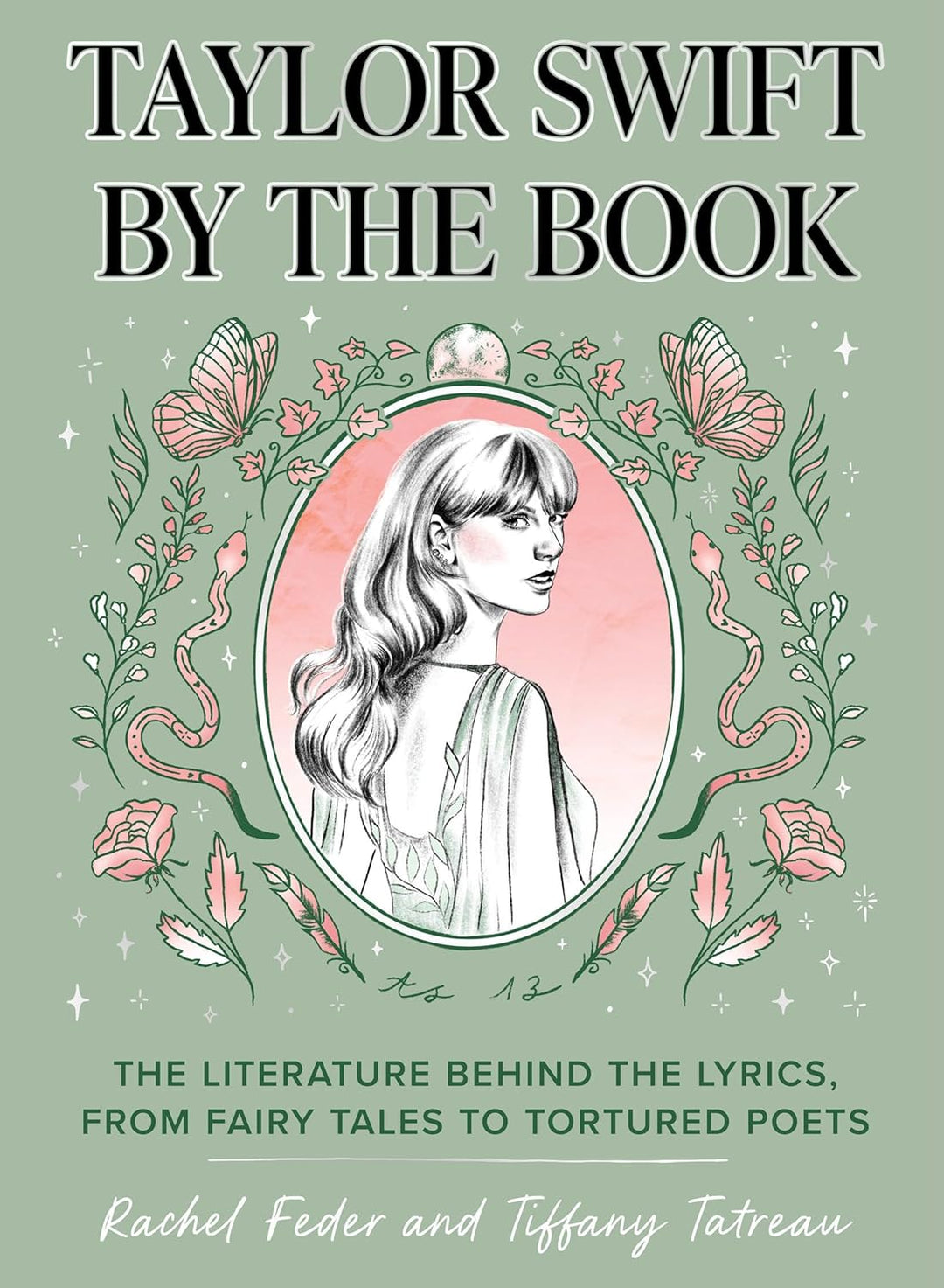 Taylor Swift by the Book: The Literature Behind the Lyrics, from Fairy Tales to Tortured Poets by Rachel Feder and Tiffany Tatreau