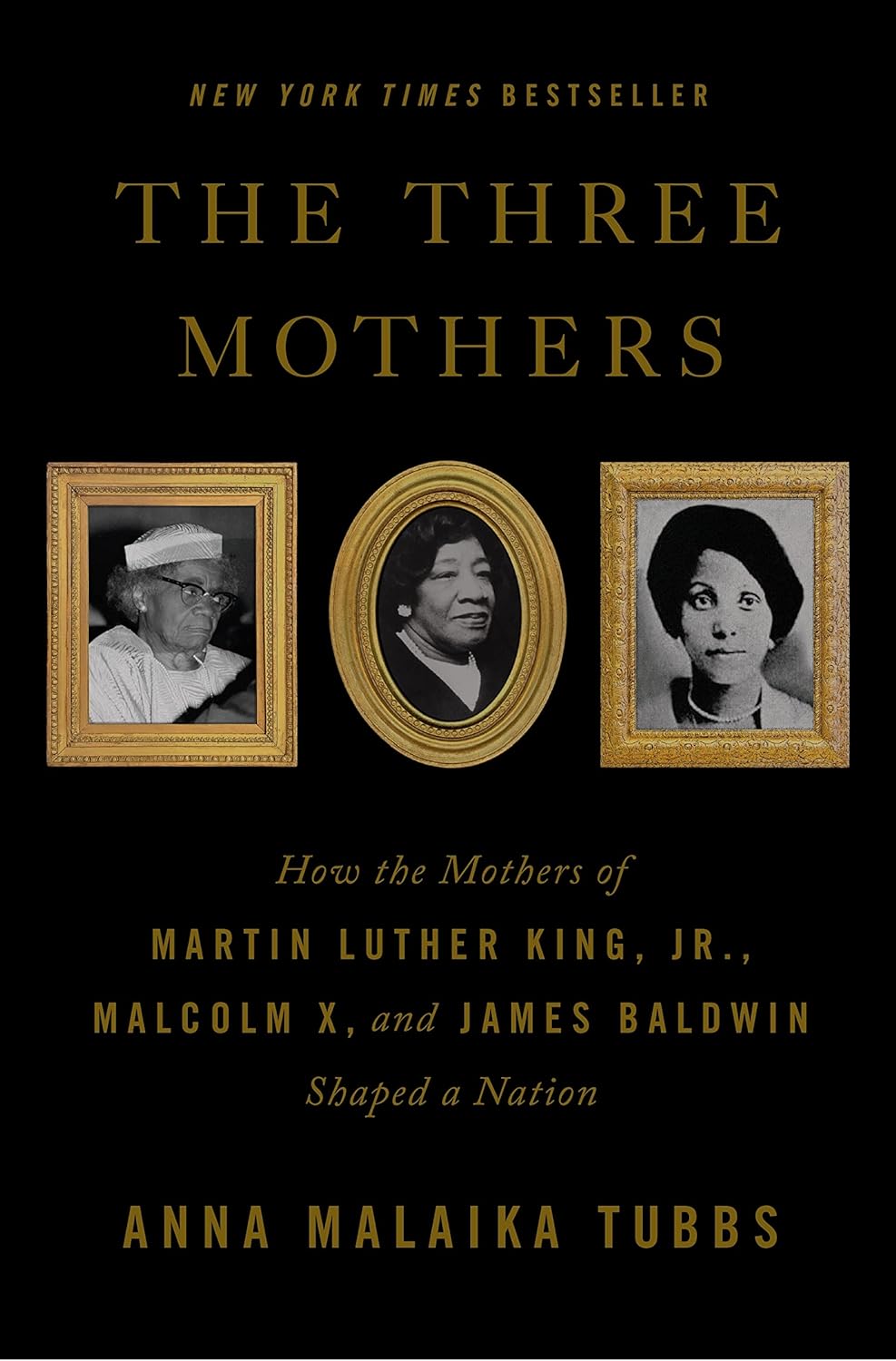 The Three Mothers: How the Mothers of Martin Luther King, Jr., Malcolm X, and James Baldwin Shaped a Nation by Anna Malaika Tubbs (Hardcover)