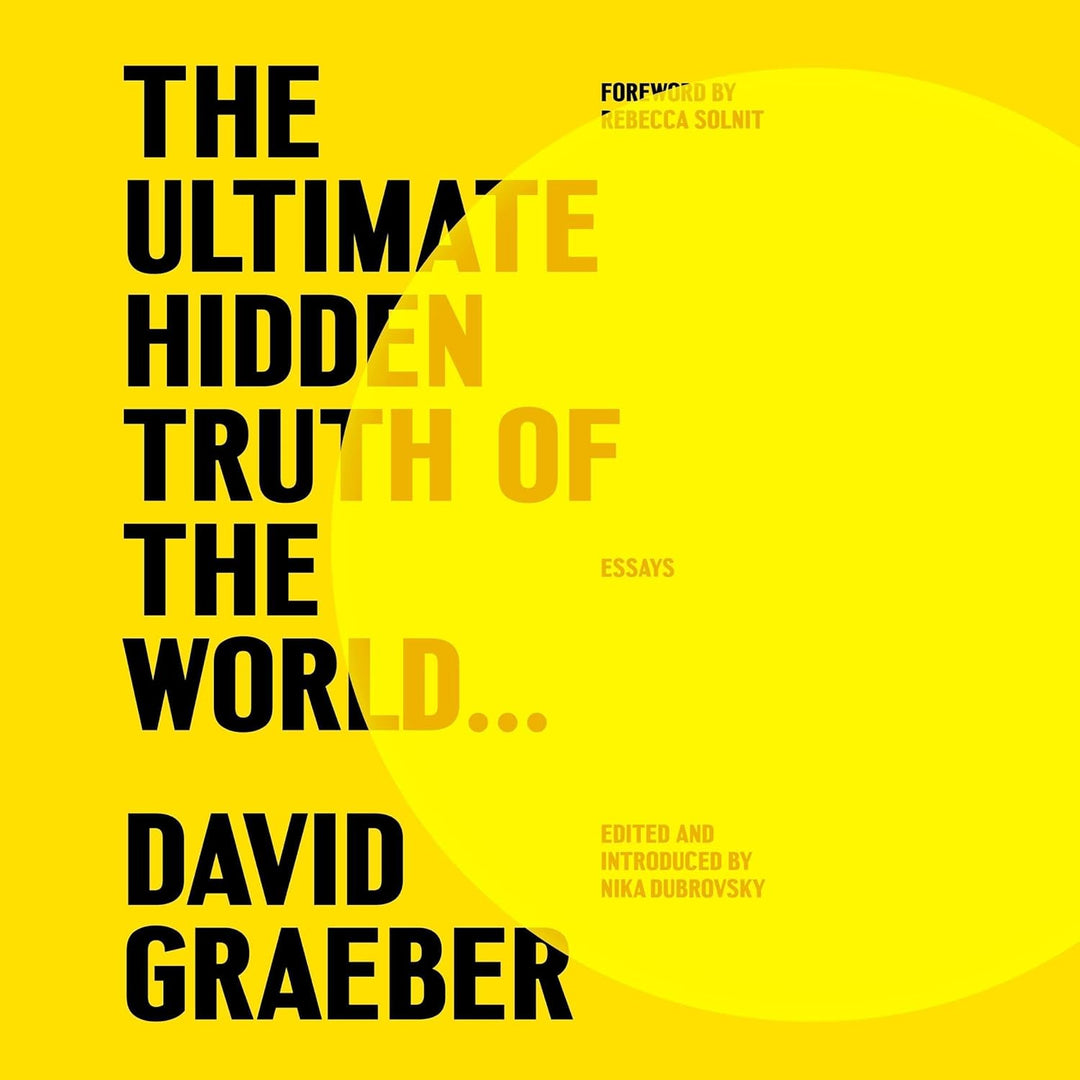 The Ultimate Hidden Truth of the World: Essays by David Graeber