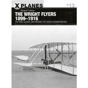 The Wright Flyers, 1899-1916: The Kites, Gliders, and Aircraft that Launched the "Air Age" by Richard P. Hellion