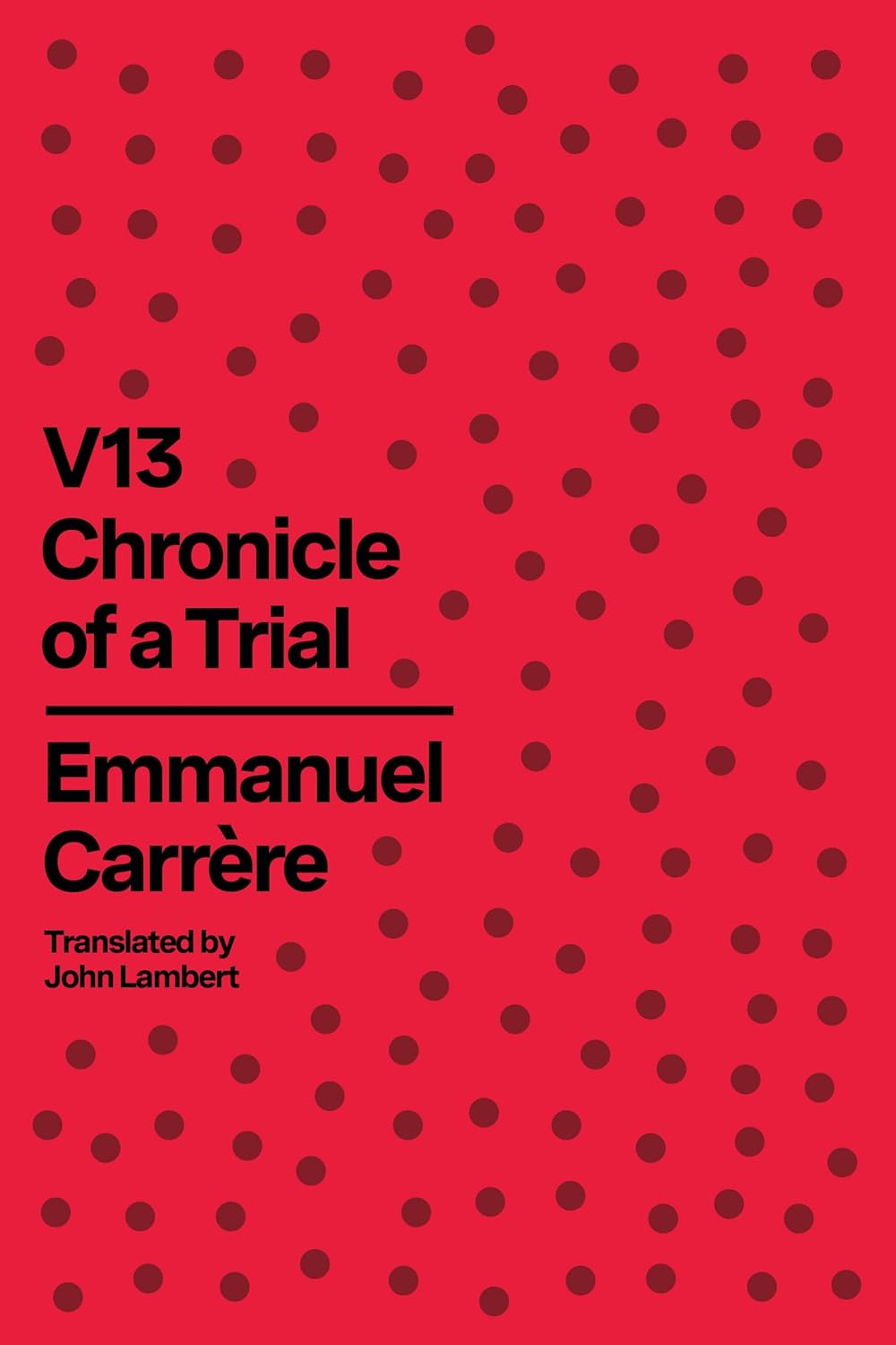 V13: Chronicle of a Trial by Emmanuel Carrère translated by John Lambert
