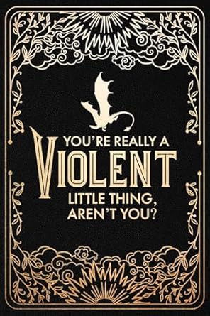 You're Really a Violent Little Thing, Aren't You? Journal