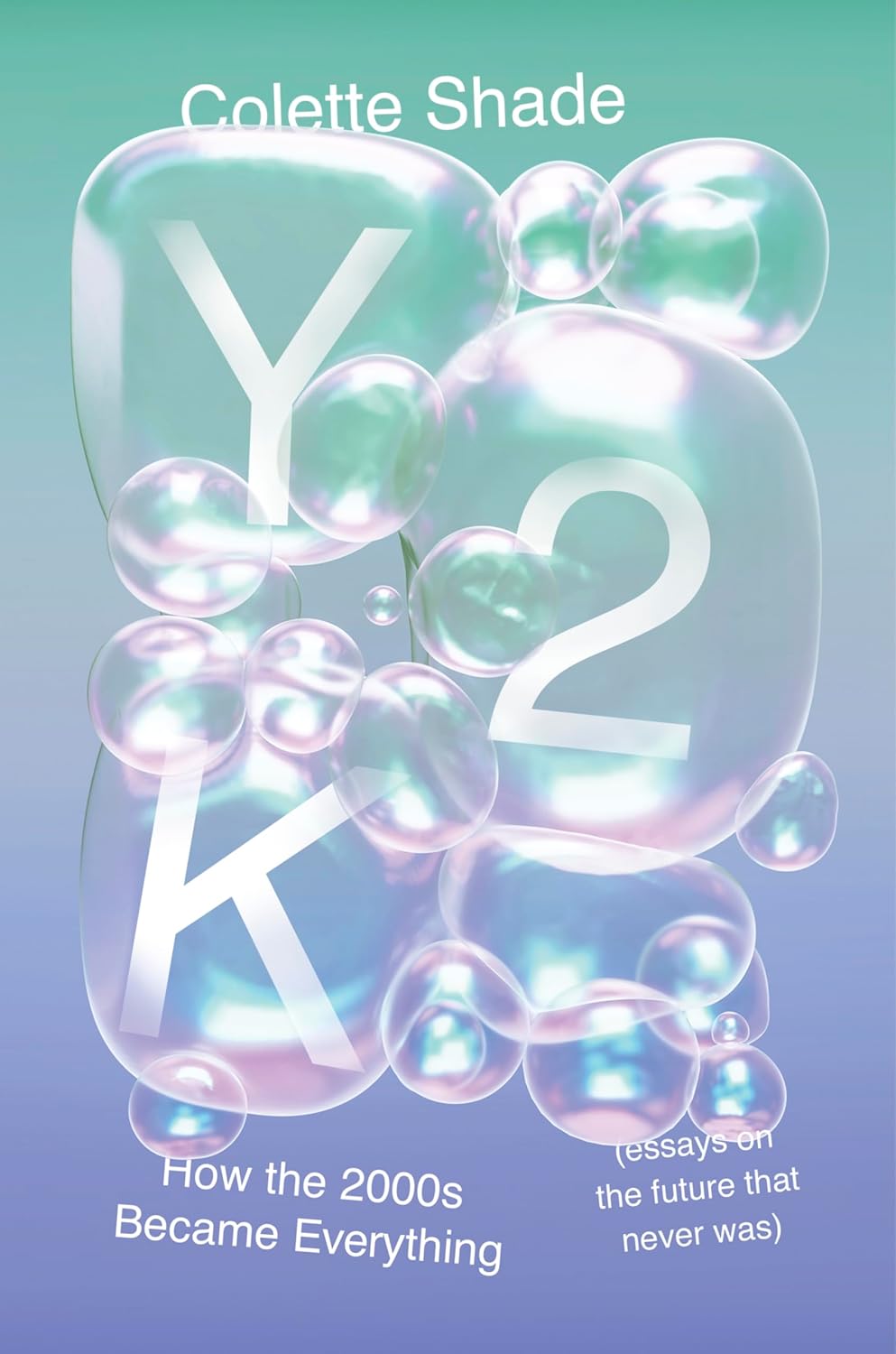 Y2K: How the 2000's Became Everything by Colette Shade