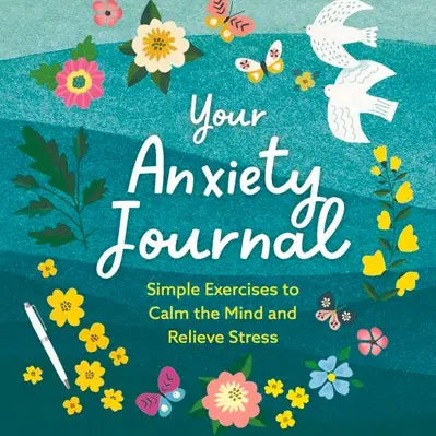 Your Anxiety Journal: Simple Exercises to Calm the Mind and Relieve Stress by Amy Birch