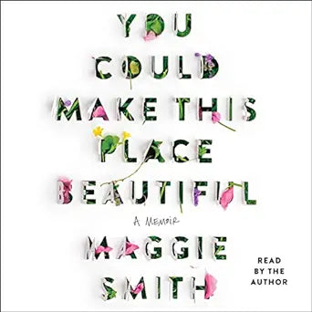 You Could Make This Place Beautiful: A Memoir by Maggie Smith