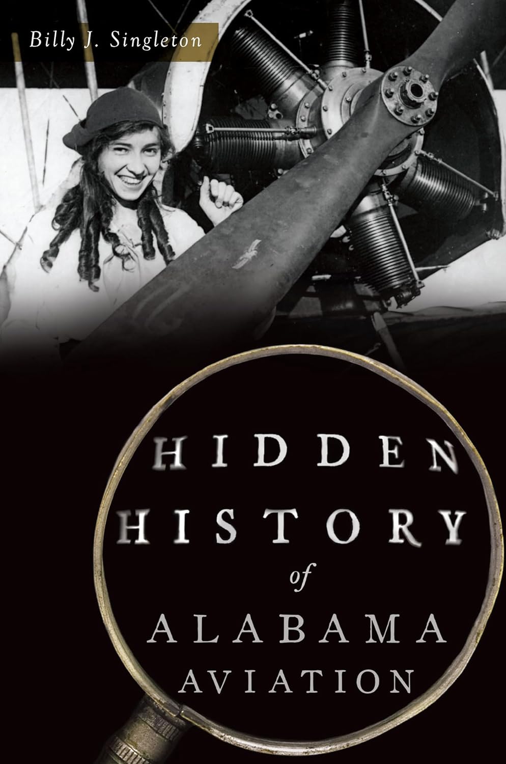 Hidden History of Alabama Aviation by Billy J. Singleton