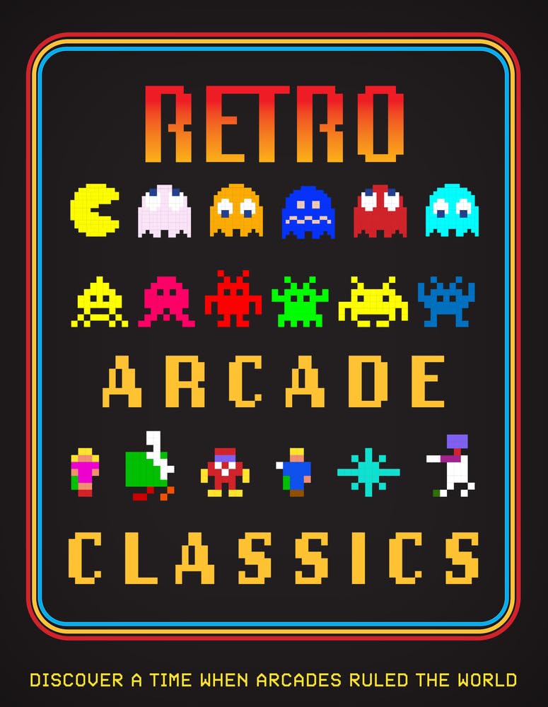 Retro Arcade Classics: Discover a Time When Arcades Ruled the World