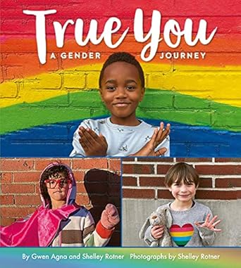 True You: A Gender Journey by Gwen Agna and Shelley Rotner