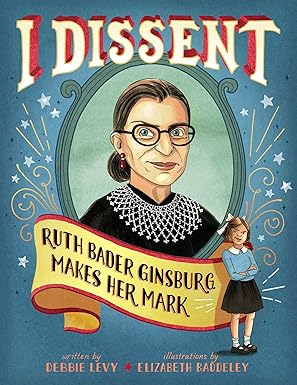I Dissent: Ruth Bader Ginsburg Makes Her Mark by Debbie Levy