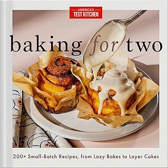 Baking for Two: 200+ Small Batch Recipes, from Lazy Bakes to Layer Cakes