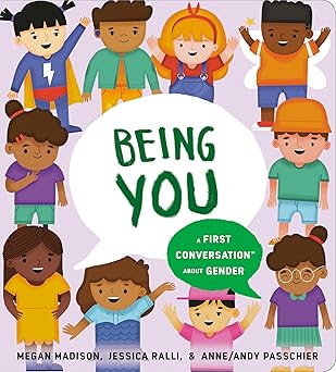 Being You: A First Conversation about Gender by Megan Madison, Jessica Ralli, and Anne/Andy Passchier