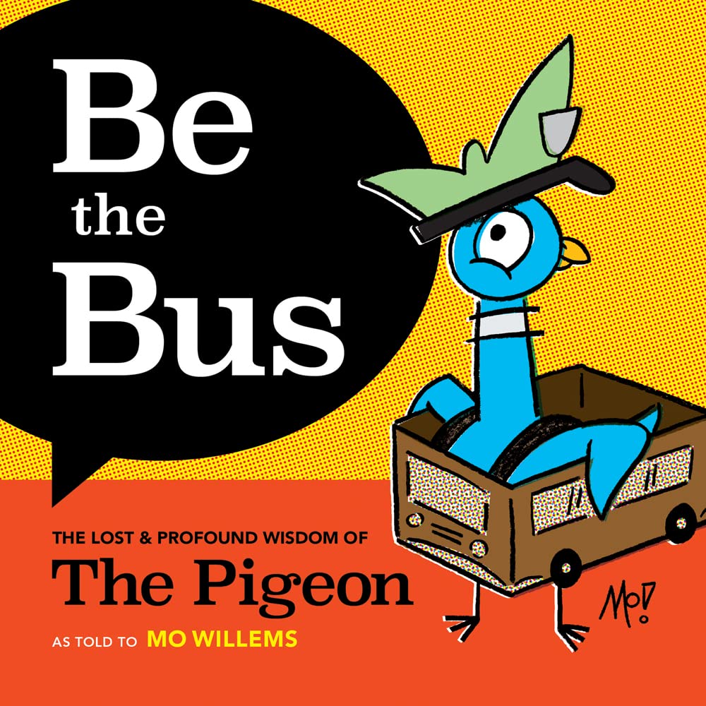 Be the Bus: The Lost and Profound Wisdom of the Pigeon by Mo Willems