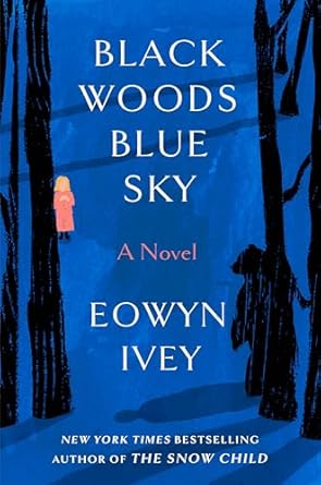Black Woods, Blue Sky: A Novel by Eowyn Ivey
