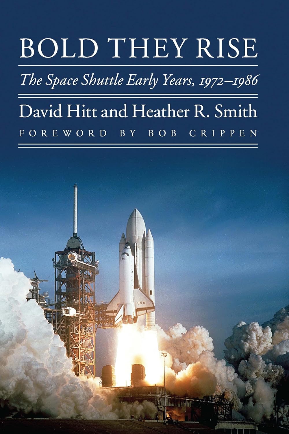 Bold They Rise: The Space Shuttle Early Years. 1972-1986 by David Hitt and Heather R. Smith