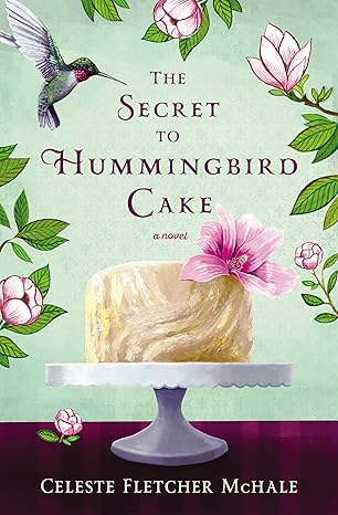 The Secret to Hummingbird Cake by Celeste Fletcher McHale