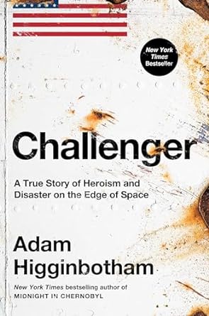Challenger: A True Story of Heroism and Disaster on the Edge of Space by Adam Higginbotham