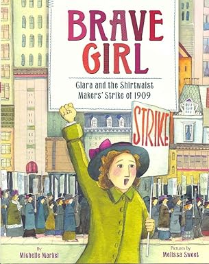 Brave Girl: Clara and the Shirtwaist Maker's Strike of 1909 by Michelle Markel