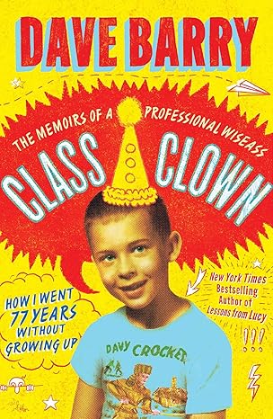 Class Clown: The Memoirs of a Professional Wiseass: How I Went 77 Years Without Growing Up by Dave Barry