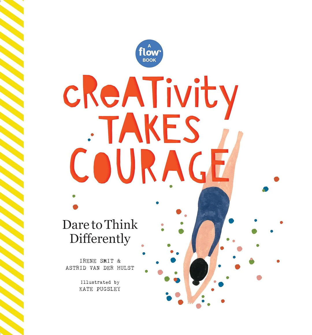 Creativity Takes Courage: Dare to Think Differently by Irene Smit & Astrid Van Der Hulst