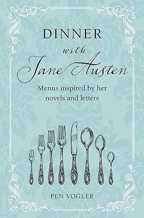 Dinner with Jane Austen: Menus Inspired by Her Novels and Letters by Pen Vogler (Hardcover)