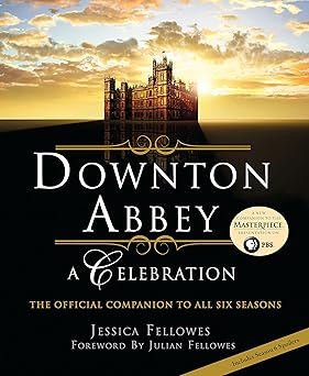 Downton Abbey: A Celebration - The Official Companion to All Six Seasons by Jessica Fellowes