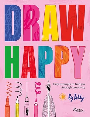 Draw Happy: Easy Prompts to Find Joy Through Creativity by Tilly